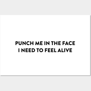 Punch Me In The Face, I Need To Feel Alive Posters and Art